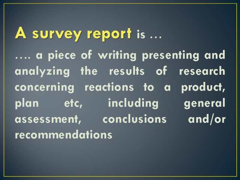 A survey report is … …. a piece of writing presenting and analyzing the